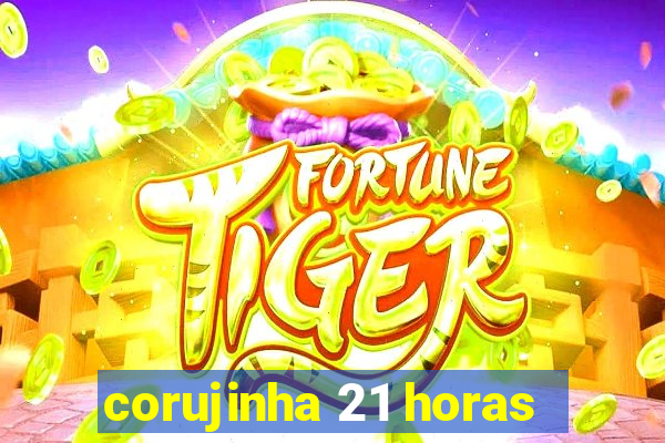 corujinha 21 horas